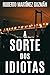 A SORTE DOS IDIOTAS (O romance mais baixado na história da Amazon Espanha, agora em português) (Lucas Acevedo) (Portuguese Edition)