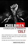 CHILDREN UNDER LIFE'S TORMENT: CULT: THE IGNORANCE OF A MAN IS THE SEATING THRONE OF THE DEVIL TO RULE OVER HIM WITH AUTHORITY
