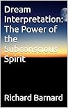 Dream Interpretation: The Power of the Subconscious Spirit