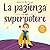 La pazienza è il mio superp...