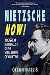 Nietzsche Now!: The Great Immoralist on the Vital Issues of Our Time