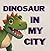 DINOSAUR IN MY CITY, STORY ...