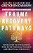 Trauma Recovery Pathways: A...
