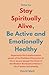 How to Stay Spiritually Alive, be Active and Emotionally Healthy: Experience the transformative power of the Ruthless Elimination of Hurry as you ... and embrace a life of peace and serenity
