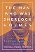 The Man Who Was Sherlock Holmes: Unveiling the Extraordinary Life and Legacy of Sir Arthur Conan Doyle (Giants of the Arts)