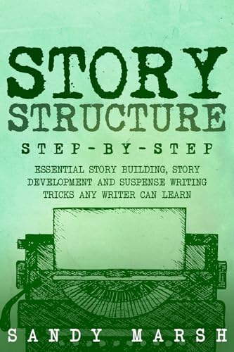 Story Structure: Step-by-Step | Essential Story Building, Story Development and Suspense Writing Tricks Any Writer Can Learn (Kindle Edition)