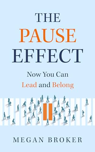 The Pause Effect: Now You Can Lead and Belong (Kindle Edition)