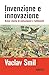 Invenzione e innovazione. Breve storia di entusiasmi e fallimenti