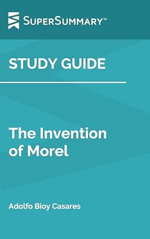 Study Guide: The Invention of Morel by Adolfo Bioy Casares (SuperSummary)