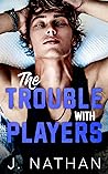 The Trouble with Players by J.  Nathan