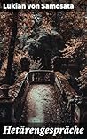 Hetärengespräche: Philosophische Hetären: Antike Dialoge voller Satire und Ironie von Lukian von Samosata (German Edition)
