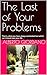 The Last of Your Problems: ...