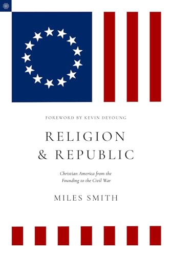 Religion and Republic: Christian America from the Founding to the Civil War (American Theology Series)