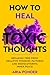 How to Heal Toxic Thoughts:...