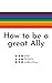 How To Be A Great Ally by One Future Collective