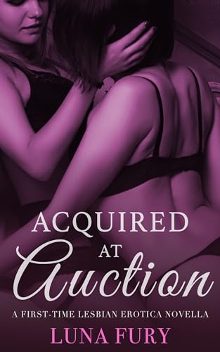 Acquired at Auction: A First-time Lesbian Novella (Love and Lust: Lesbian Erotica with More than a Touch of Romance Book 6)