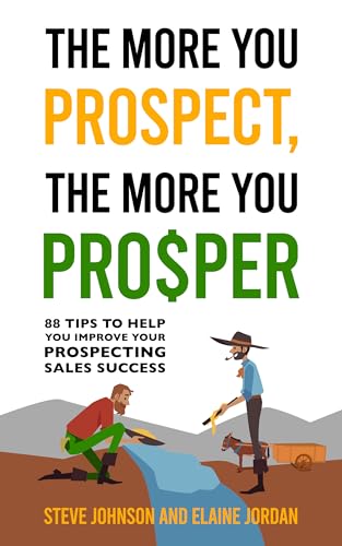 The More You Prospect, The More You Prosper: 88 Tips to Help You Improve Your Prospecting Sales Success (Kindle Edition)