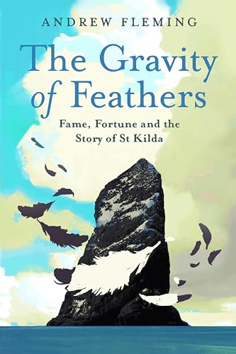 The Gravity of Feathers: Fame, Fortune and the Story of St Kilda (Kindle Edition)