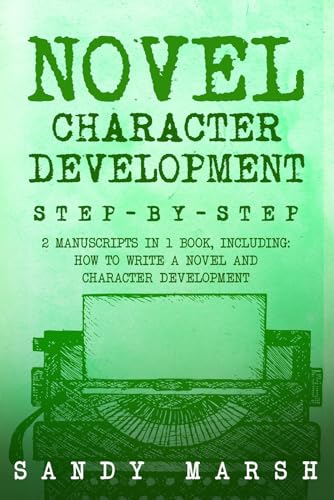 Novel Character Development: Step-by-Step | 2 Manuscripts in 1 Book | Essential Fictional Character Creation, Novel Character Building and Novel ... Tricks Any Writer Can Learn (Writing 9)