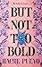 But Not Too Bold