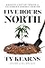 Five Hours North by Ty Kearns