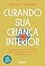 CURANDO SUA CRIANÇA INTERIOR