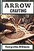ARROW CRAFTING  by Kenyetta Miltons