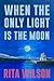 When the Only Light Is the Moon by Rita  Wilson