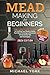 Mead Making for Beginners: ...