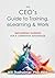 The CEO's Guide to Training, eLearning & Work: Empowering Learning for a Competitive Advantage