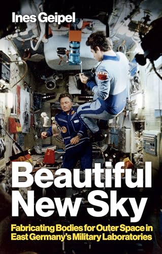 Beautiful New Sky: Fabricating Bodies for Outer Space in East Germany's Military (Hardcover)