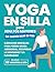 Yoga En Silla Para Adultos Mayores Que Quieren Bajar De Peso: Ejercicios Sencillos Para Perder Grasa Abdominal, Recuperar La Movilidad Y La Flexibilidad En Solo Diez Minutos Al Día (Spanish Edition)