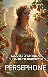 Persephone: Goddess of Spring and Queen of the Underworld (Thessalian Religion Pantheon Series)