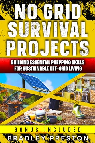 No Grid Survival Projects: Essential Prepping Skills for Sustainable Off-Grid Living (The Resilience Series Book 2)
