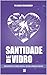 Santidade de Vidro: Resgata...