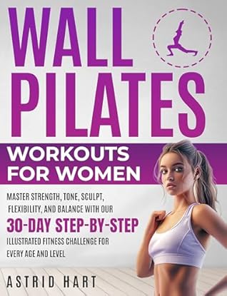 Wall Pilates Workouts for Women: 30-Day Step-by-Step Illustrated Guide to Master Strength, Tone, Sculpt, Flexibility, and Balance. Fitness Challenge for Every Age and Level