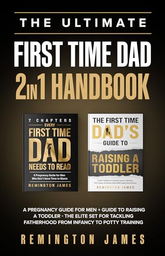 The Ultimate First Time Dad 2in1 Handbook: A Pregnancy Guide For Men + Guide To Raising A Toddler - The Elite Set For Tackling Fatherhood From Infancy ... (The Ultimate First Time Dad Series Book 4)