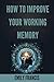 HOW TO IMPROVE YOUR WORKING MEMORY by Emily Francis