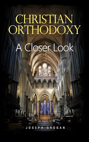 CHRISTIAN ORTHODOXY: A Closer Look: Origins, Canon, Creed, and Doctrine (Kindle Edition)