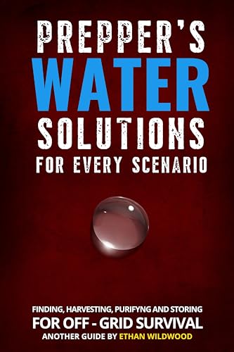 Prepper's Water Solutions For Every Scenario : Finding, Harvesting, Purifying, and Storing for OFF-GRID Survival (Kindle Edition)
