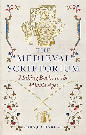The Medieval Scriptorium: Making Books in the Middle Ages