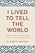 I Lived to Tell the World: Stories from Survivors of Holocaust, Genocide, and the Atrocities of War
