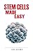 Stem Cells Made Easy: An Easy To Read Guide About The Foundations Of Stem Cells