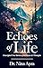 Echoes of Life: Unscripted True Stories of Resilience & Triumphs