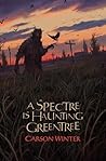 A Spectre is Haunting Greentree by Carson Winter A Spectre is Haunting Greentree by Carson Winter