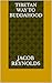 Tibetan Way to Buddhahood by Jacob Reynolds