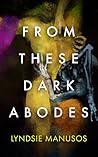 From These Dark Abodes by Lyndsie Manusos