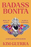 Badass Bonita: Break the Silence, Become a Revolution, Unearth Your Inner Guerrera
