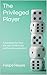 The Privileged Player: A metaphor for how the real-world works and how to succeed in it