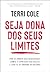 Seja dona dos seus limites: Pare de ignorar suas necessidades, comece a expressar seus desejos e livre-se da síndrome da boazinha (Portuguese Edition)